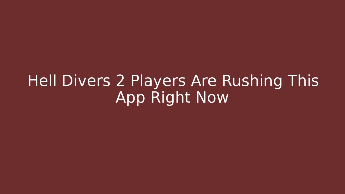 Hell Divers 2 Players Are Rushing This App Right Now - Critter Realm