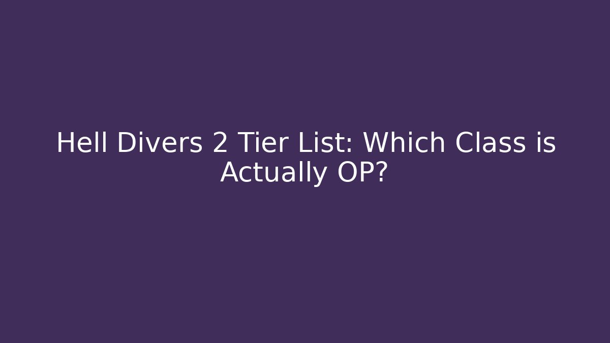 Hell Divers 2 Tier List: Which Class is Actually OP?