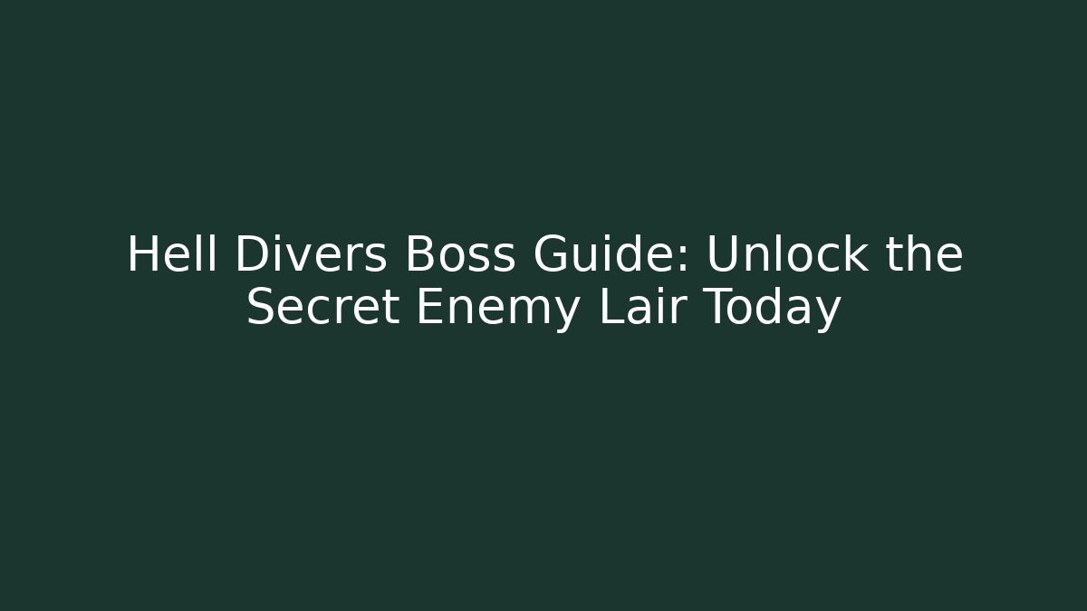 Hell Divers Boss Guide: Unlock the Secret Enemy Lair Today