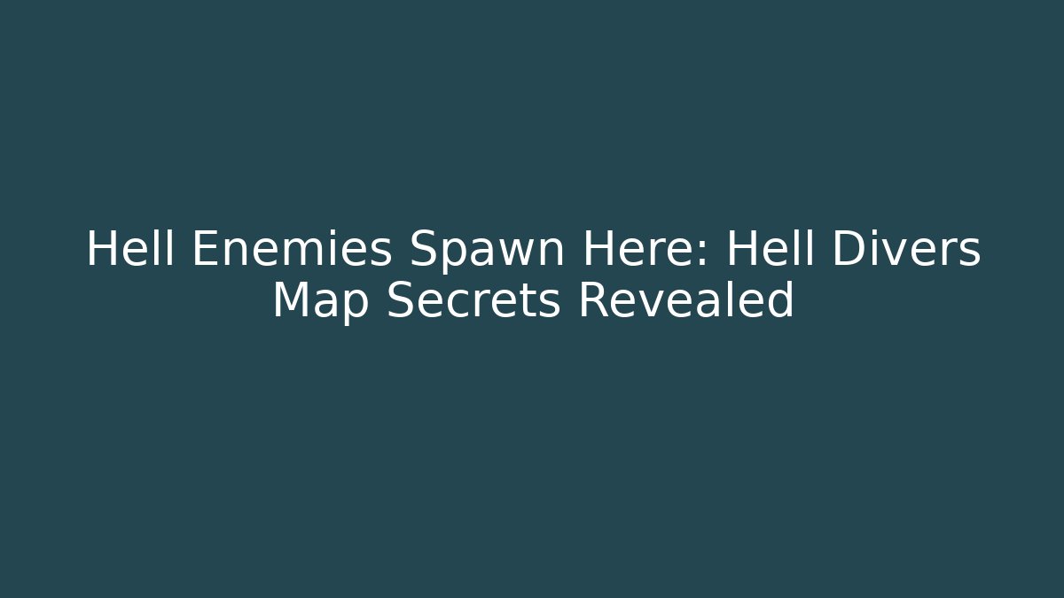 Hell Enemies Spawn Here: Hell Divers Map Secrets Revealed - Critter Realm