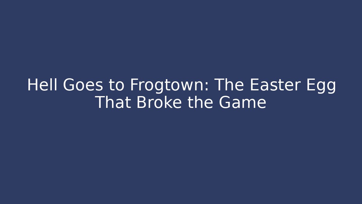 Hell Goes to Frogtown: The Easter Egg That Broke the Game