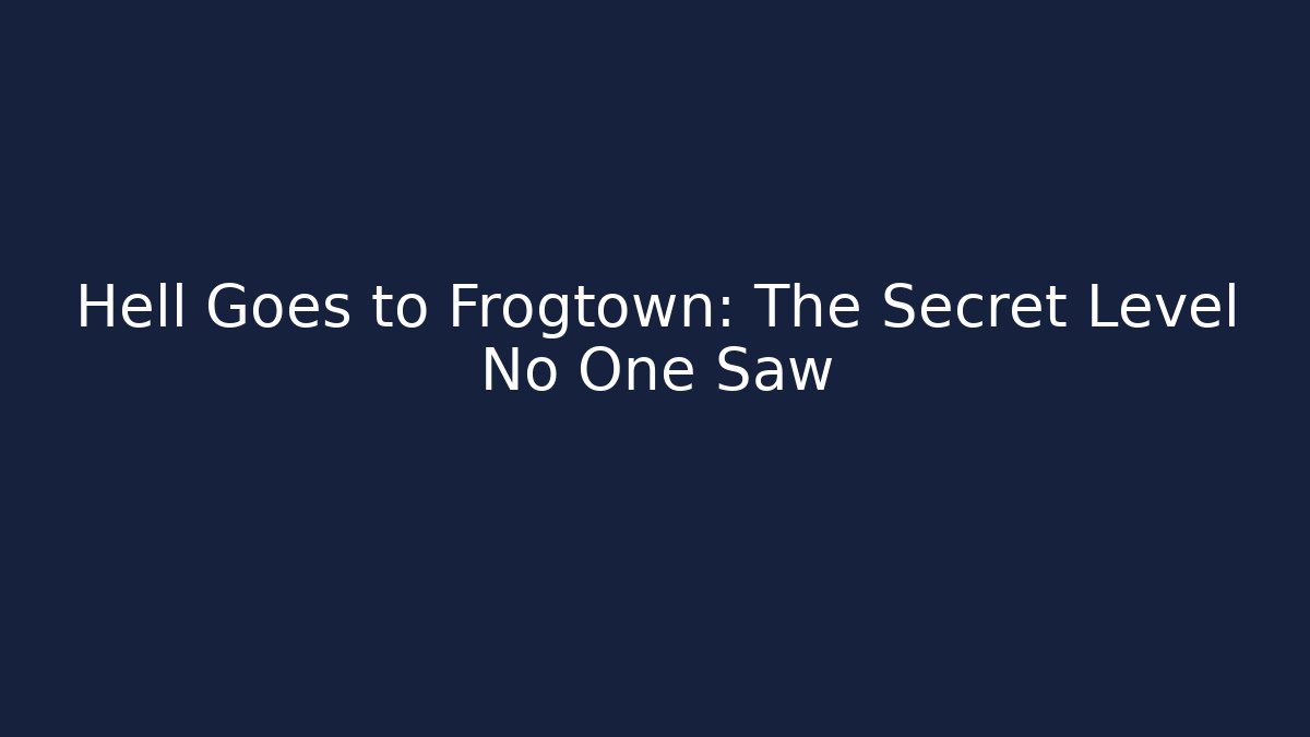 Hell Goes to Frogtown: The Secret Level No One Saw