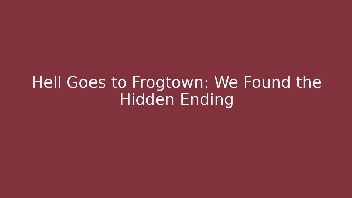 Hell Goes to Frogtown: We Found the Hidden Ending
