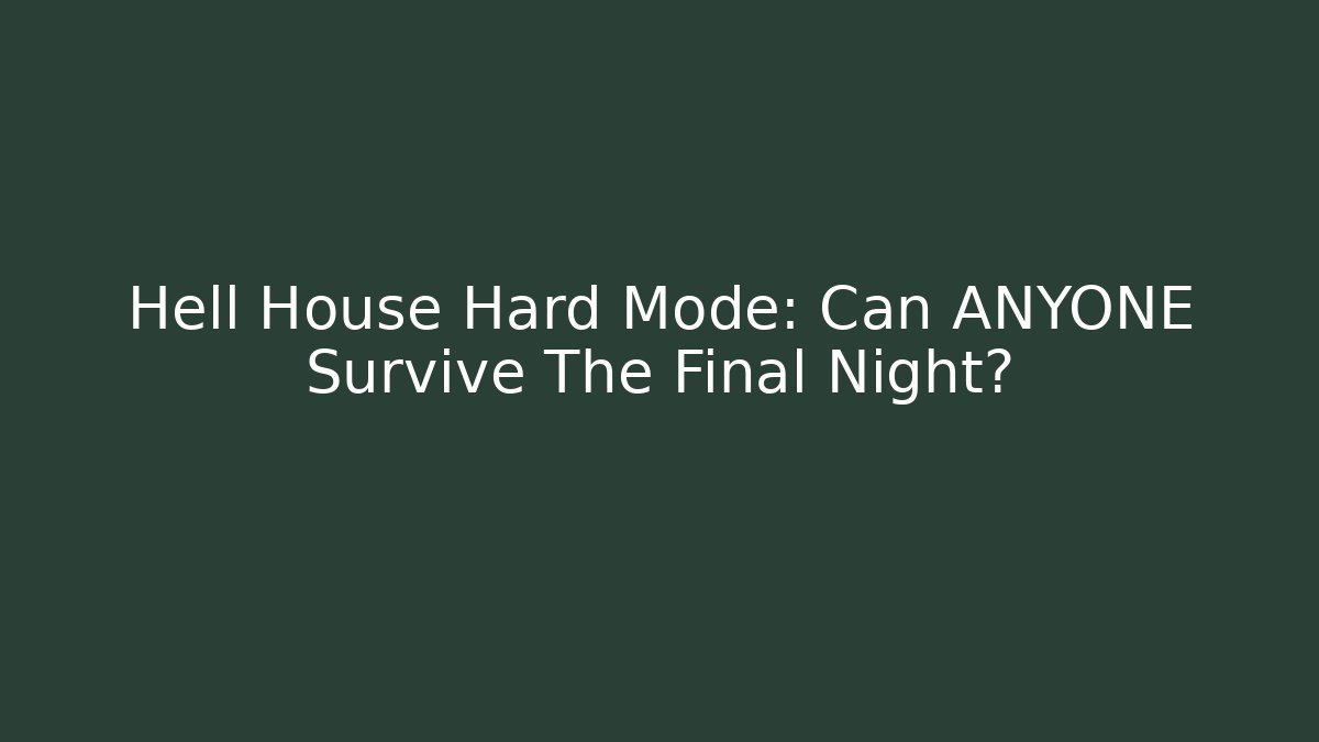 Hell House Hard Mode: Can ANYONE Survive The Final Night?