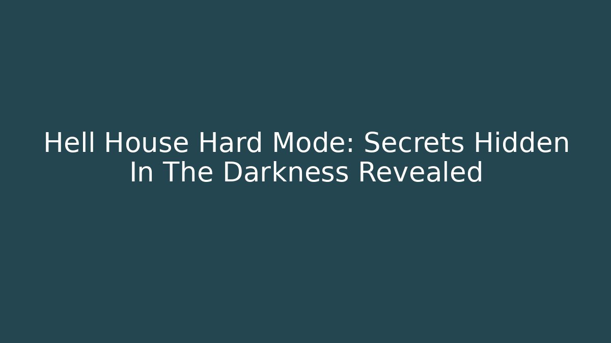 Hell House Hard Mode: Secrets Hidden In The Darkness Revealed - Critter Realm