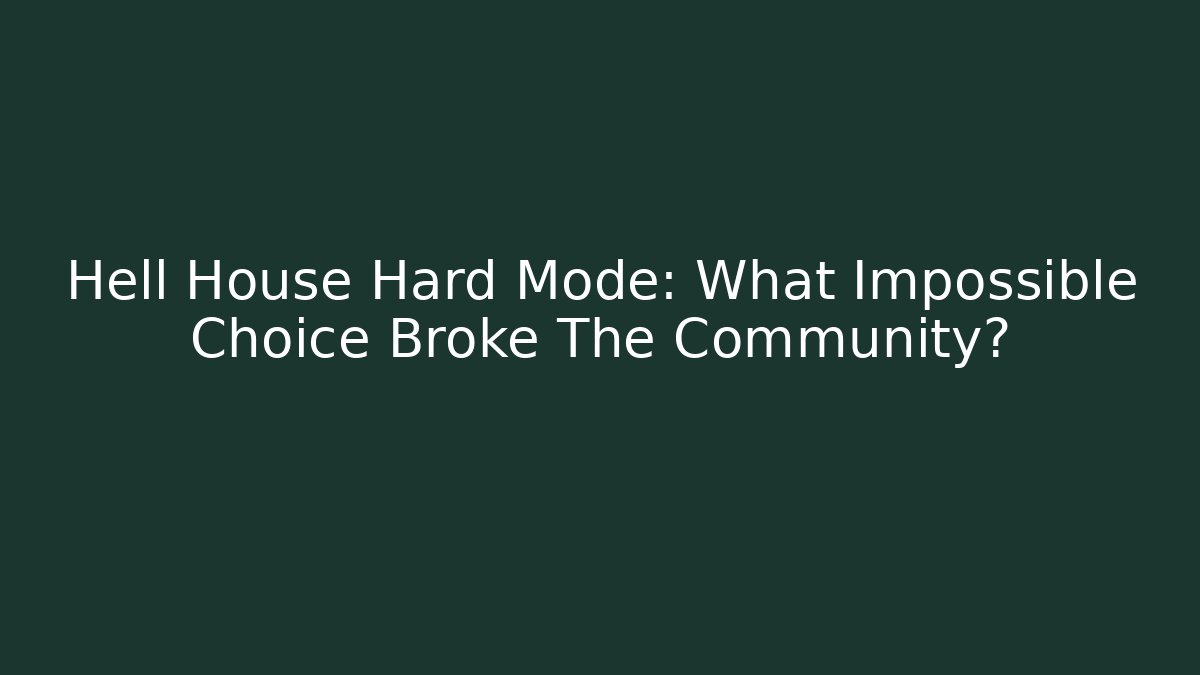 Hell House Hard Mode: What Impossible Choice Broke The Community?