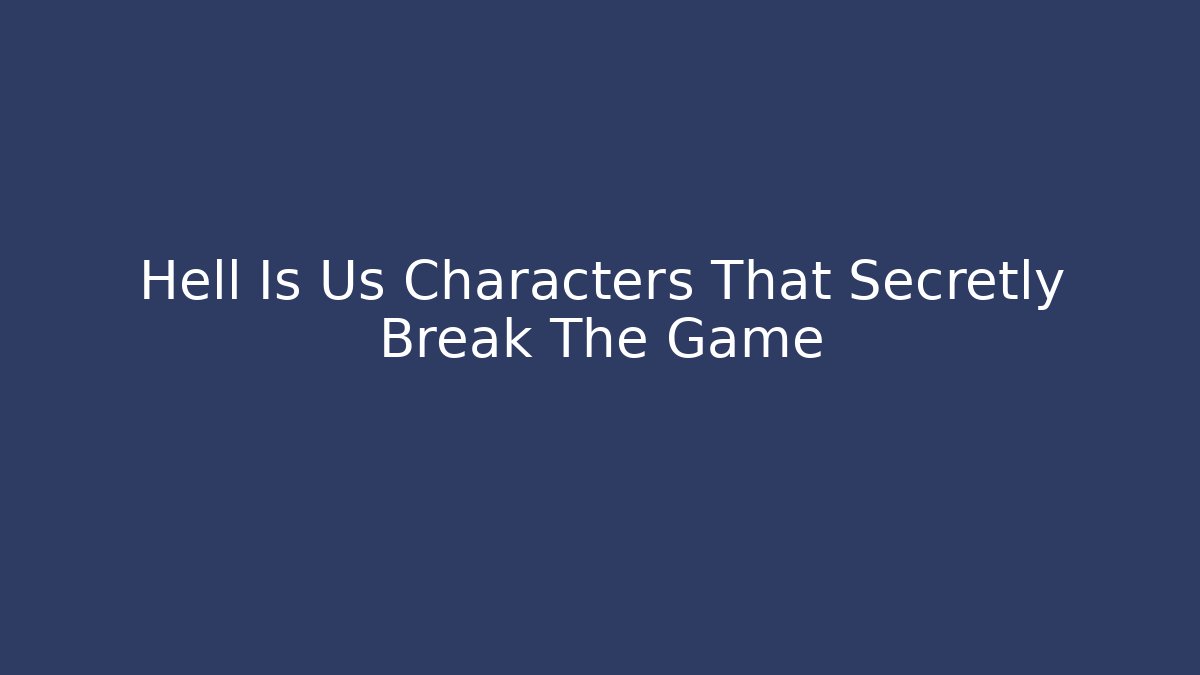 Hell Is Us Characters That Secretly Break The Game - Critter Realm