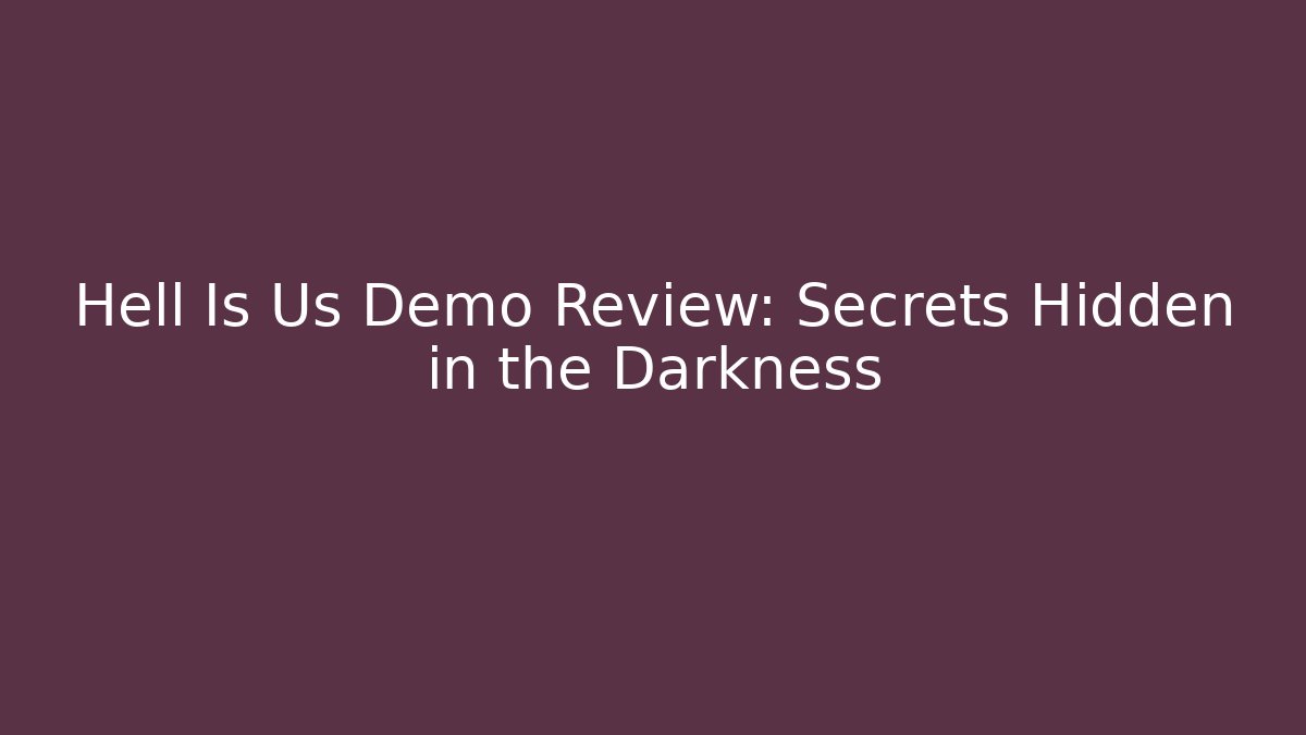 Hell Is Us Demo Review: Secrets Hidden in the Darkness