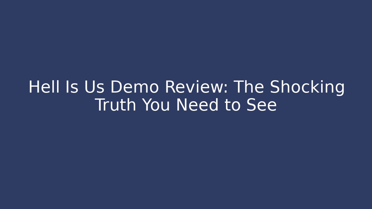 Hell Is Us Demo Review: The Shocking Truth You Need to See