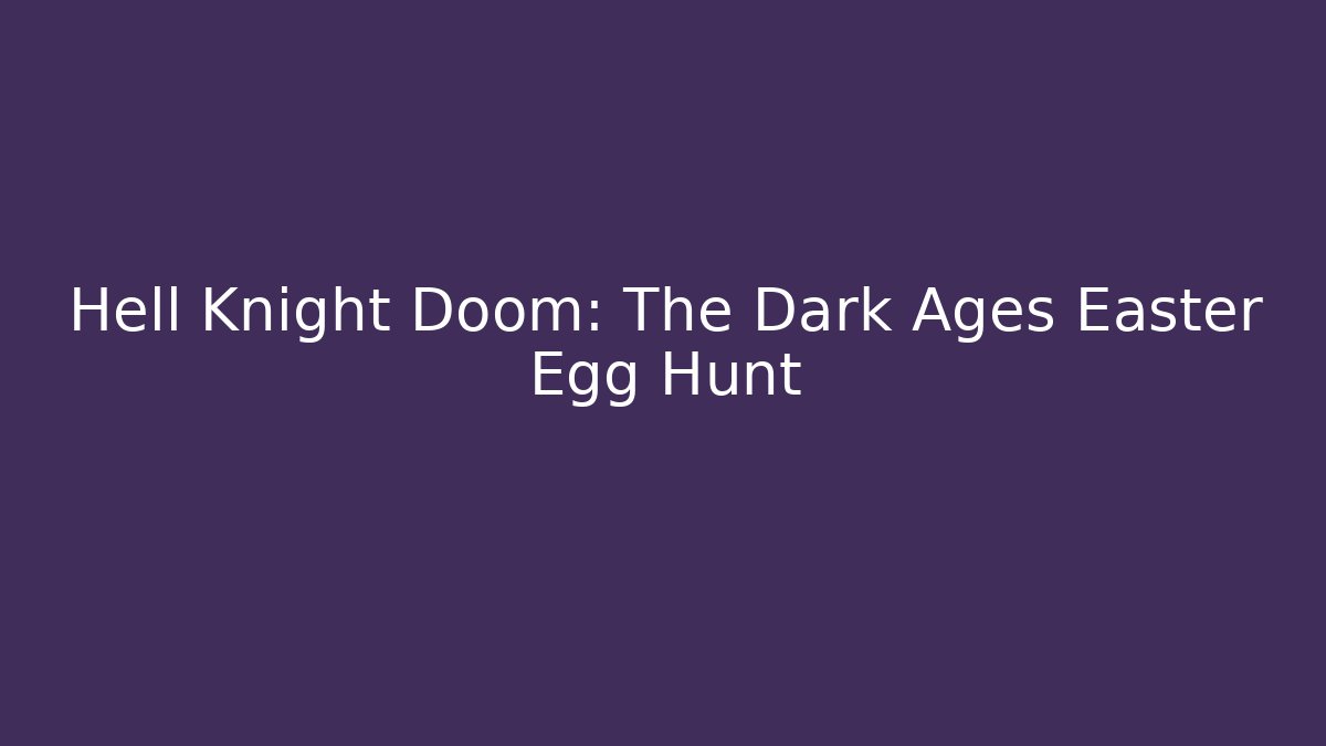 Hell Knight Doom: The Dark Ages Easter Egg Hunt