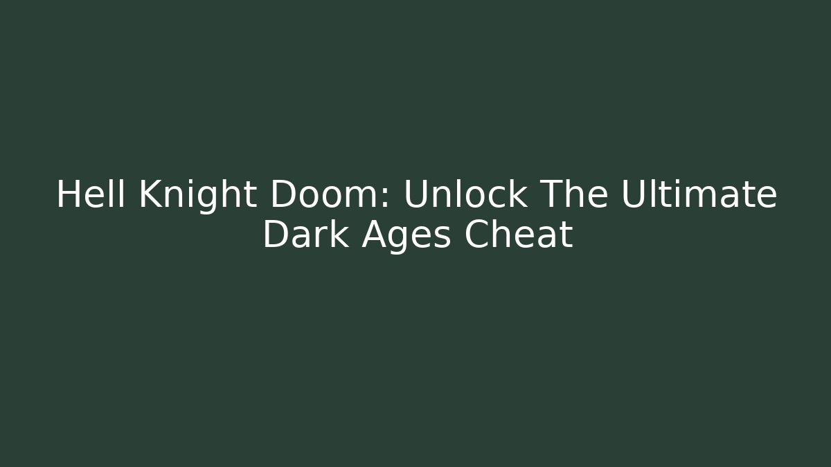Hell Knight Doom: Unlock The Ultimate Dark Ages Cheat