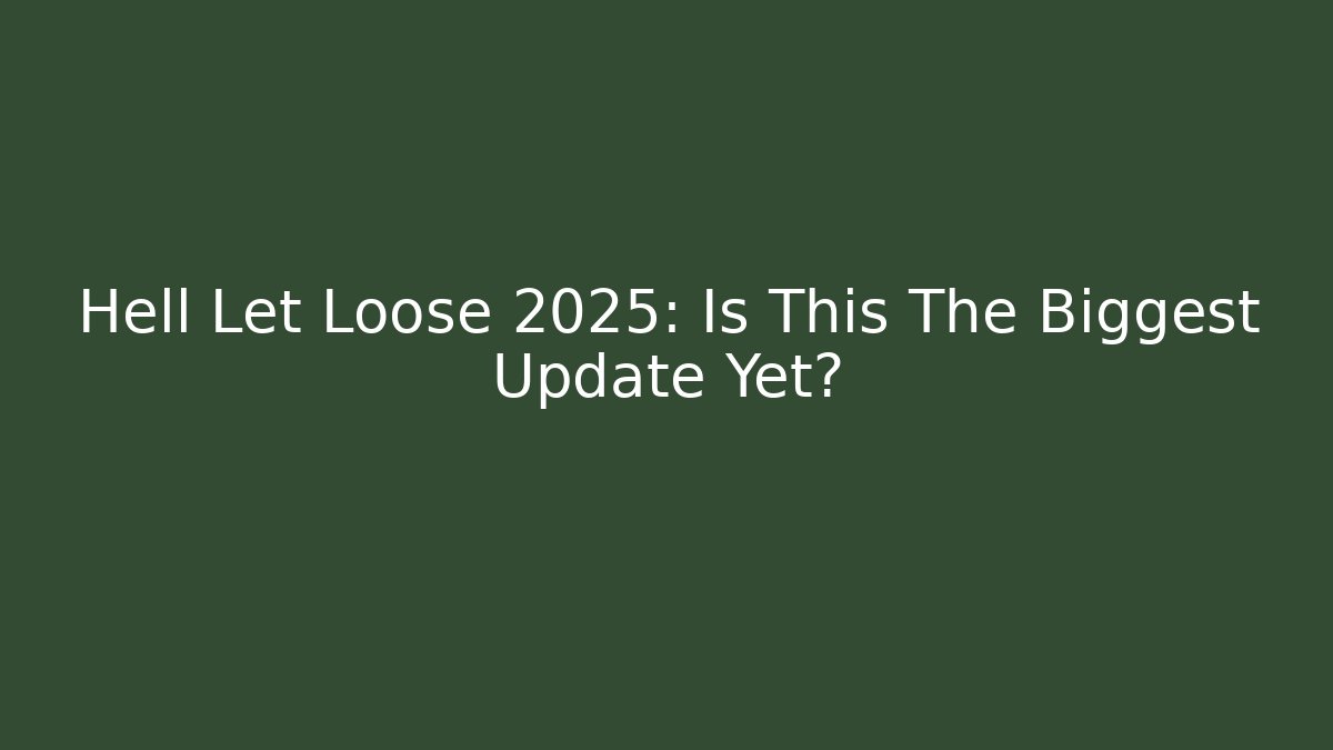 Hell Let Loose 2025: Is This The Biggest Update Yet?