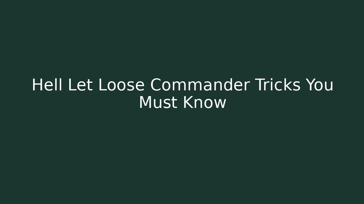 Hell Let Loose Commander Tricks You Must Know