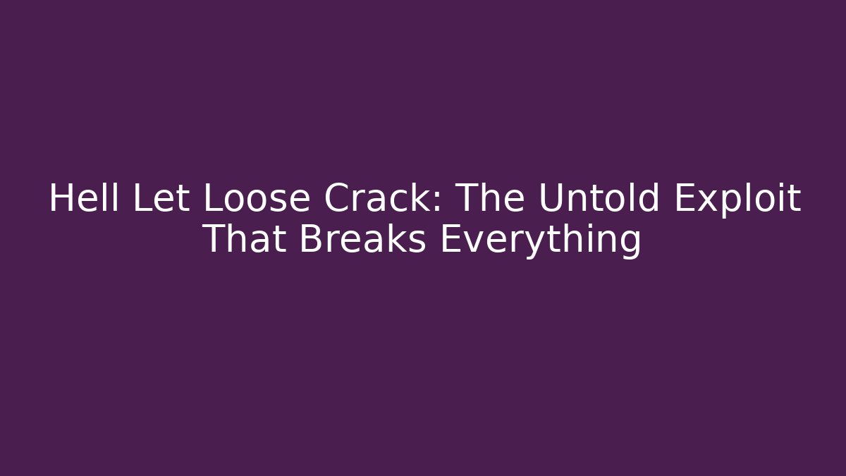 Hell Let Loose Crack: The Untold Exploit That Breaks Everything