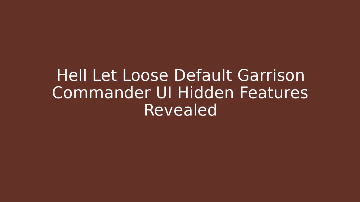 Hell Let Loose Default Garrison Commander UI Hidden Features Revealed - Critter Realm