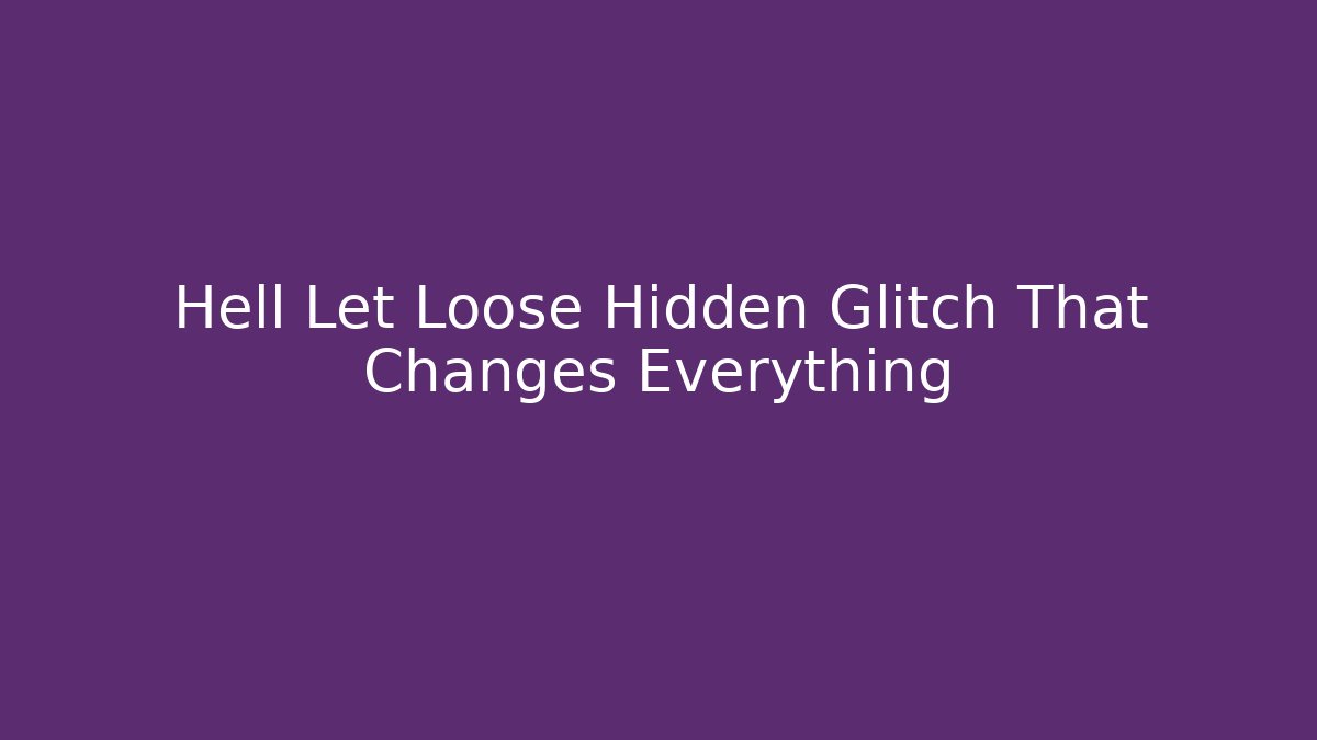 Hell Let Loose Hidden Glitch That Changes Everything