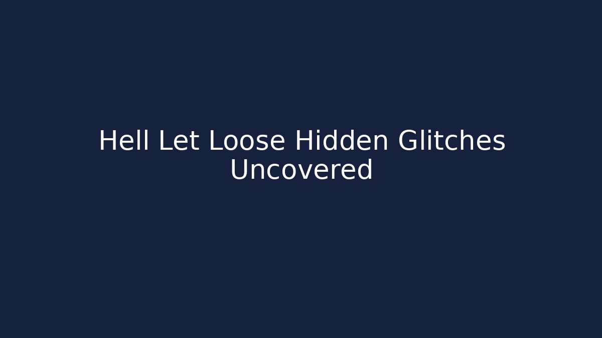 Hell Let Loose Hidden Glitches Uncovered