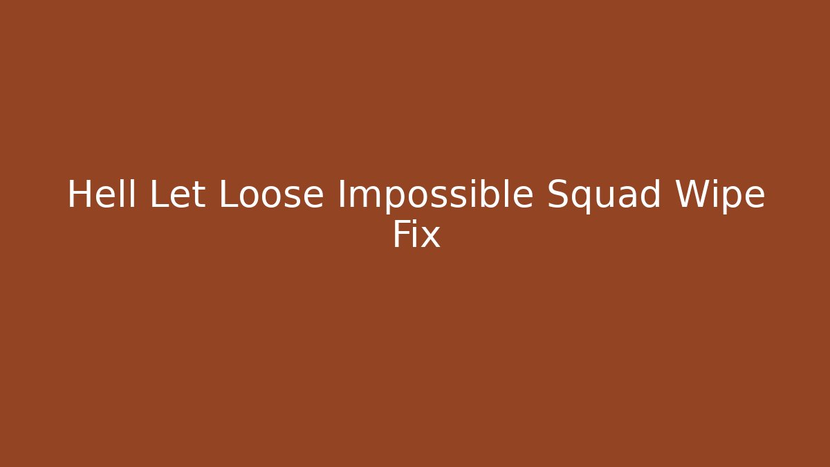 Hell Let Loose Impossible Squad Wipe Fix - Critter Realm