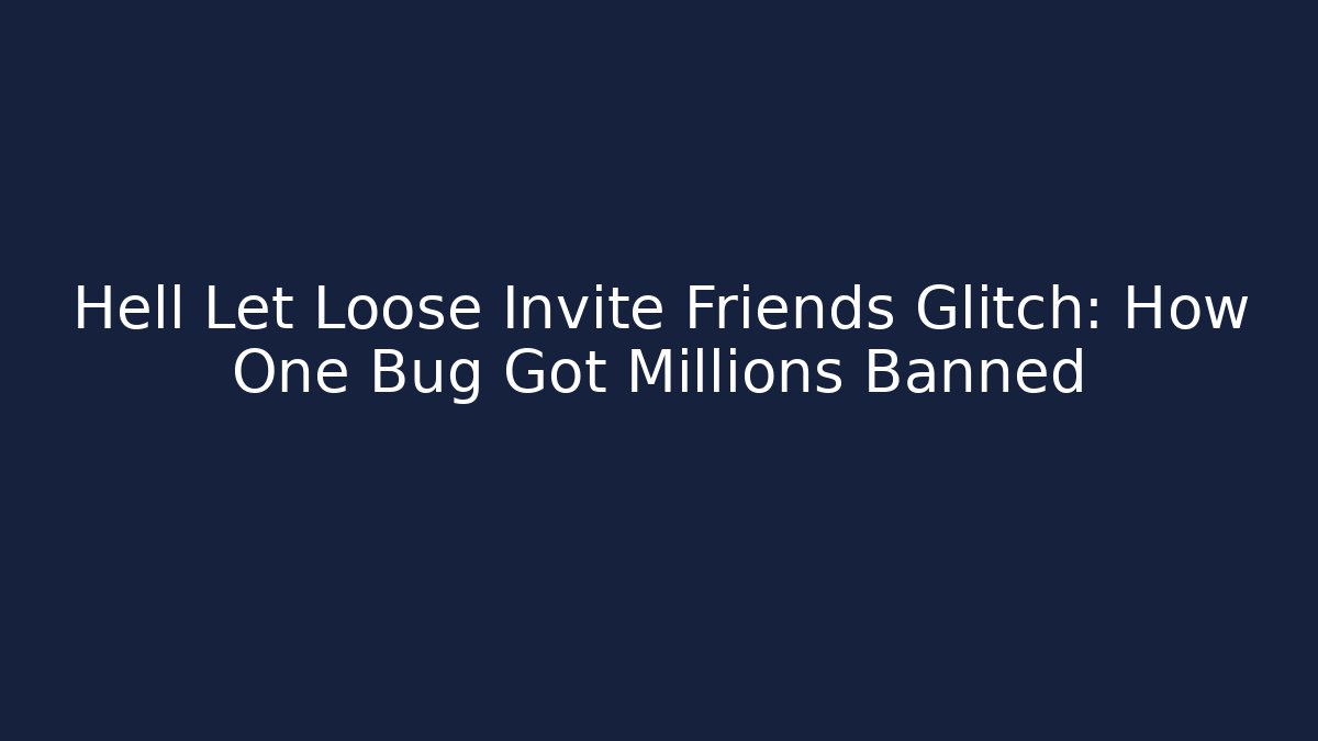 Hell Let Loose Invite Friends Glitch: How One Bug Got Millions Banned