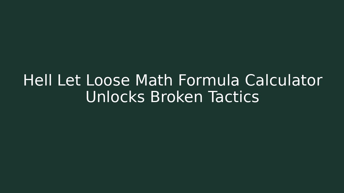 Hell Let Loose Math Formula Calculator Unlocks Broken Tactics