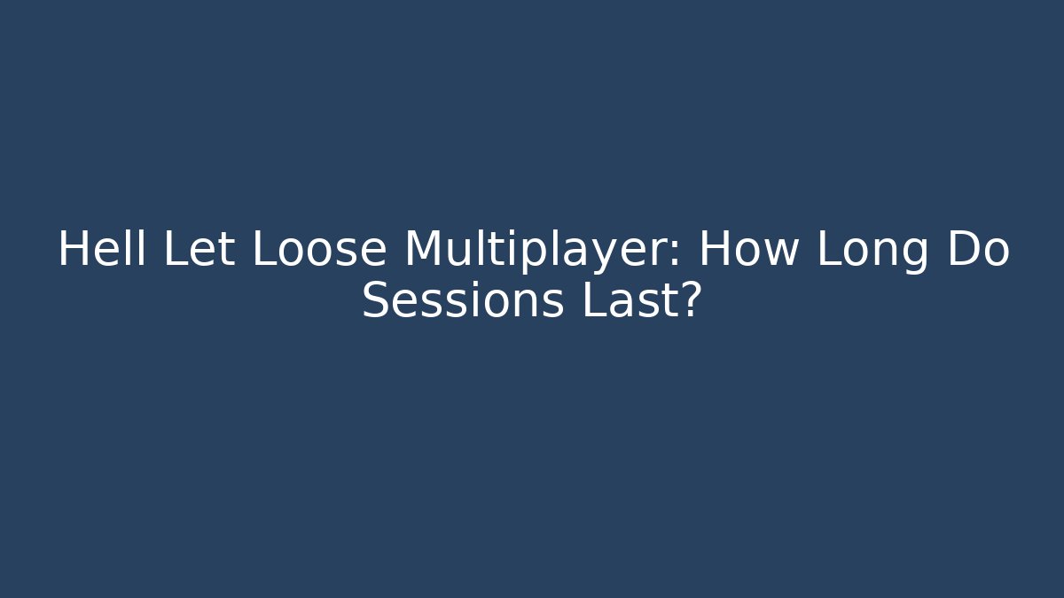 Hell Let Loose Multiplayer: How Long Do Sessions Last?