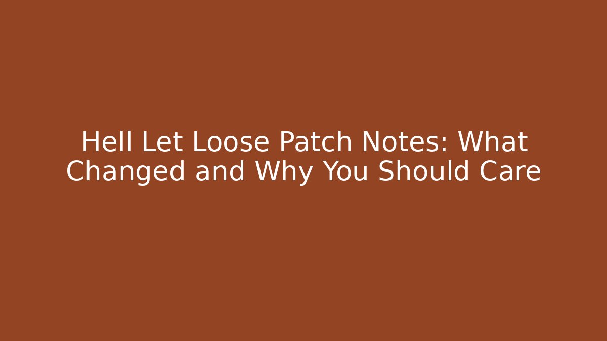 Hell Let Loose Patch Notes: What Changed and Why You Should Care