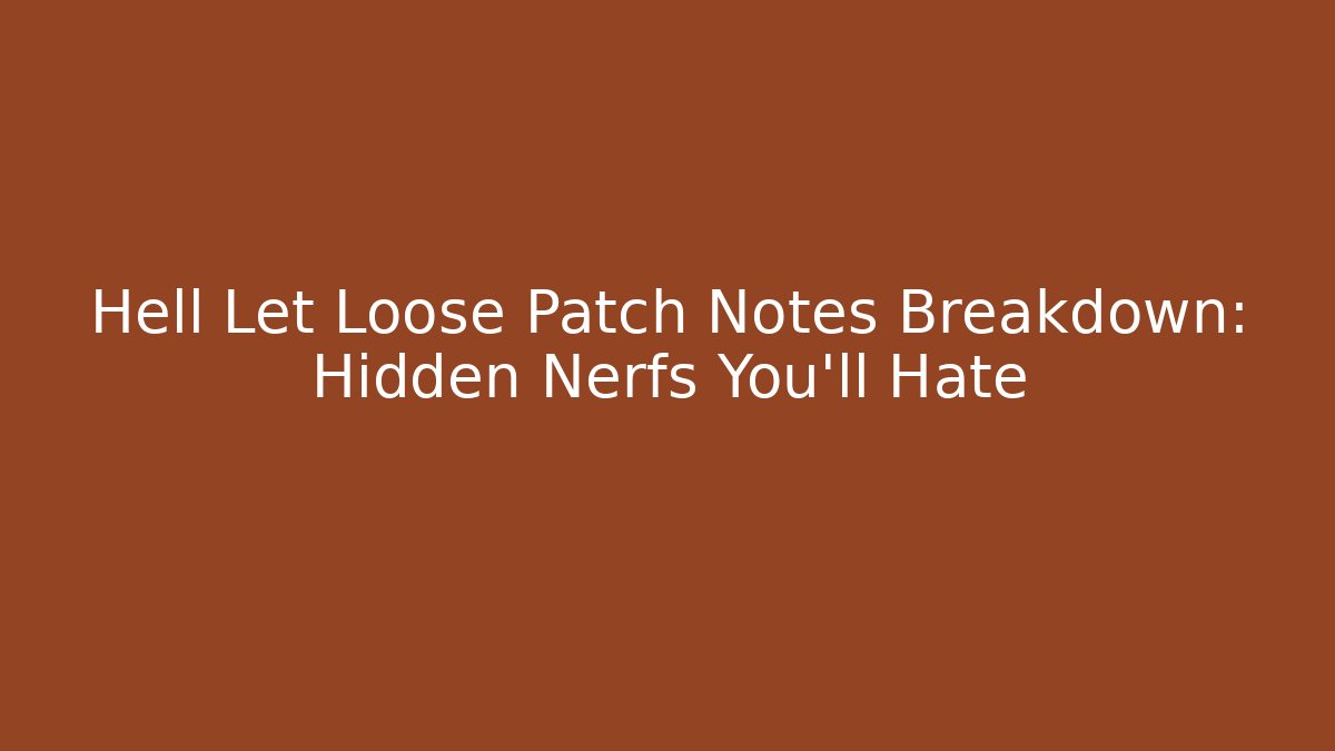 Hell Let Loose Patch Notes Breakdown: Hidden Nerfs You’ll Hate