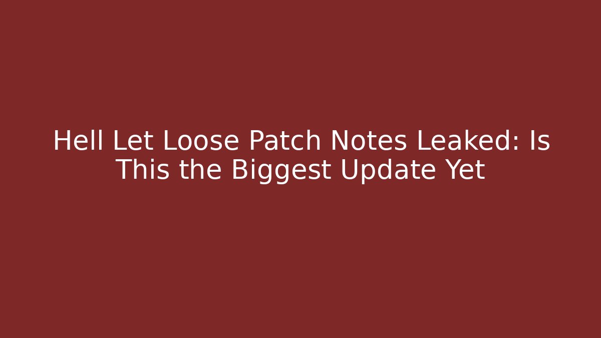 Hell Let Loose Patch Notes Leaked: Is This the Biggest Update Yet - Critter Realm