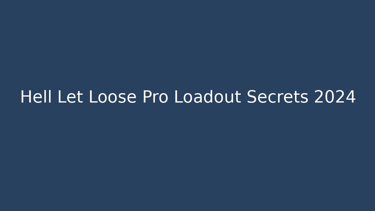 Hell Let Loose Pro Loadout Secrets 2024