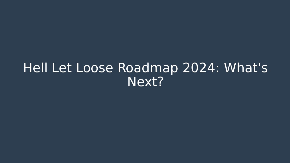 Hell Let Loose Roadmap 2024: What’s Next?