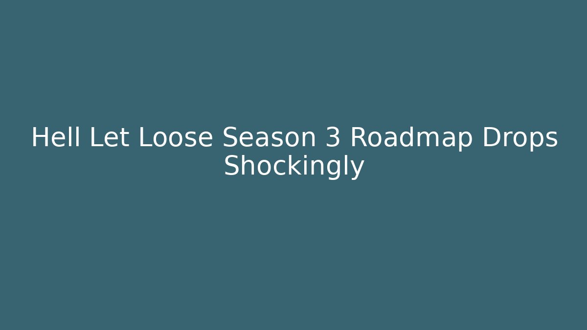 Hell Let Loose Season 3 Roadmap Drops Shockingly