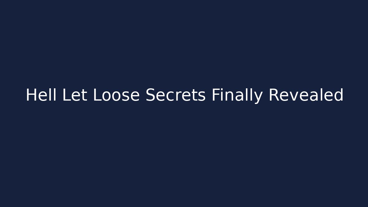 Hell Let Loose Secrets Finally Revealed