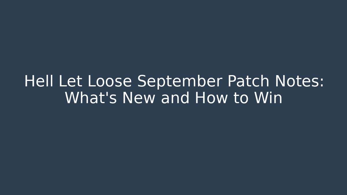 Hell Let Loose September Patch Notes: What’s New and How to Win