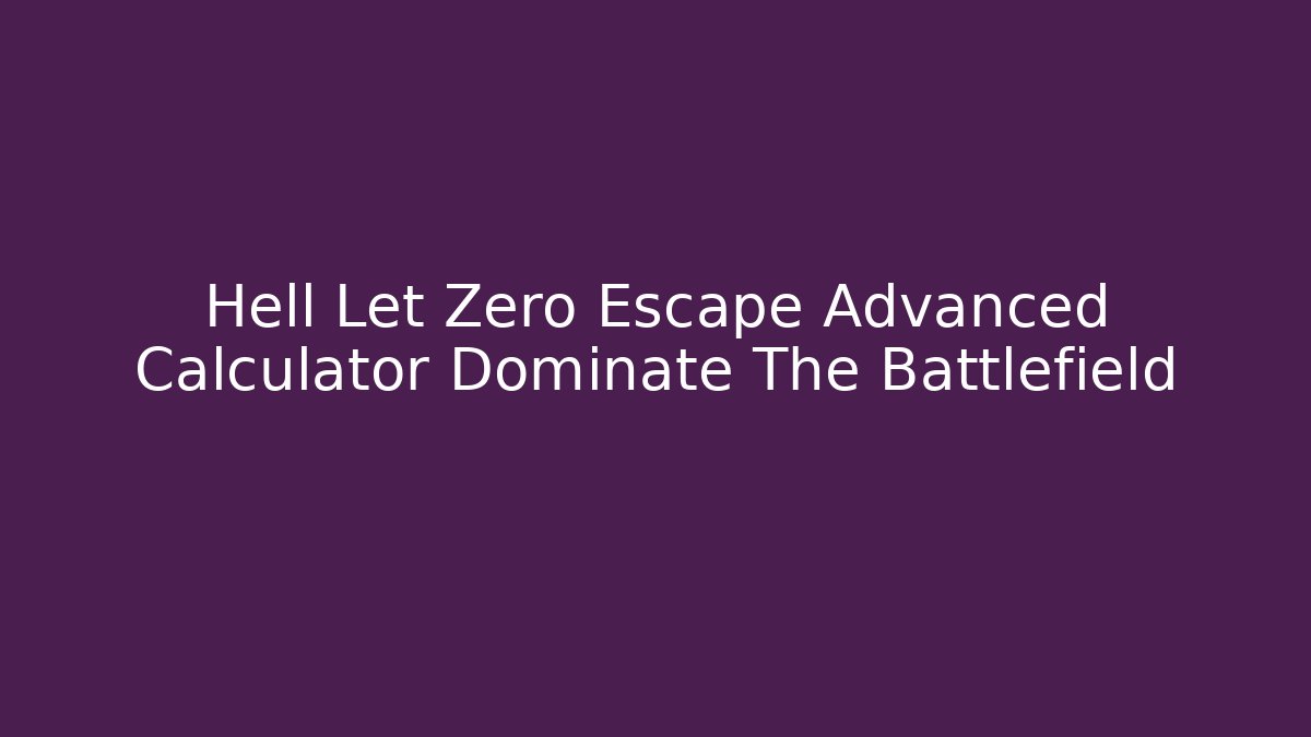 Hell Let Zero Escape Advanced Calculator Dominate The Battlefield