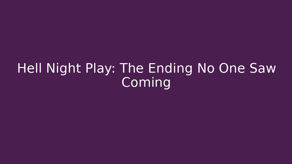 Hell Night Play: The Ending No One Saw Coming