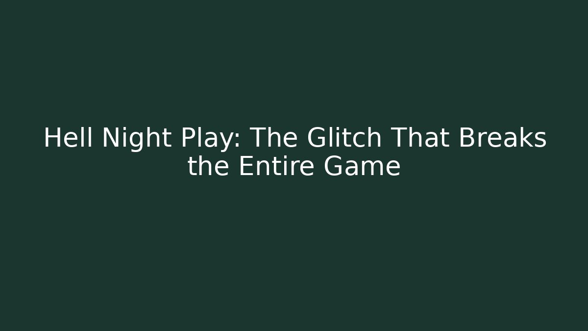 Hell Night Play: The Glitch That Breaks the Entire Game