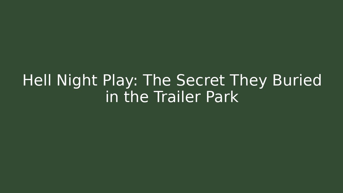 Hell Night Play: The Secret They Buried in the Trailer Park