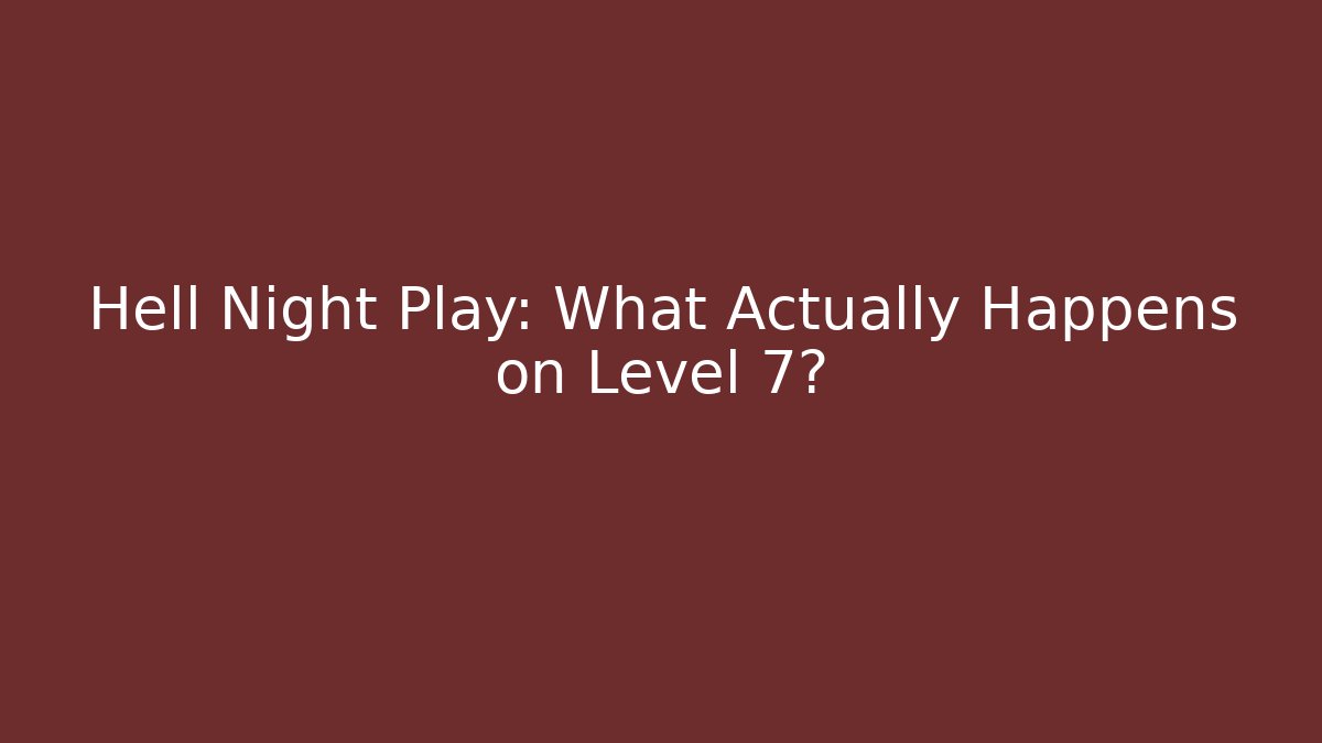 Hell Night Play: What Actually Happens on Level 7?