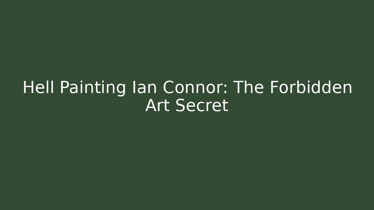 Hell Painting Ian Connor: The Forbidden Art Secret