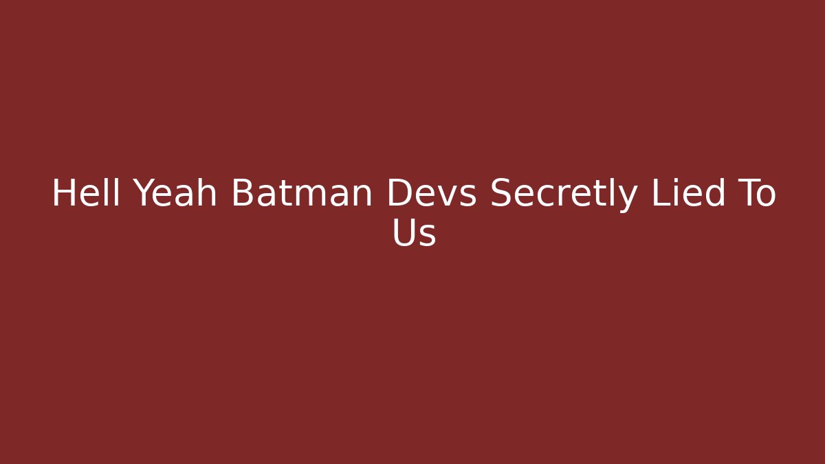 Hell Yeah Batman Devs Secretly Lied To Us - Critter Realm
