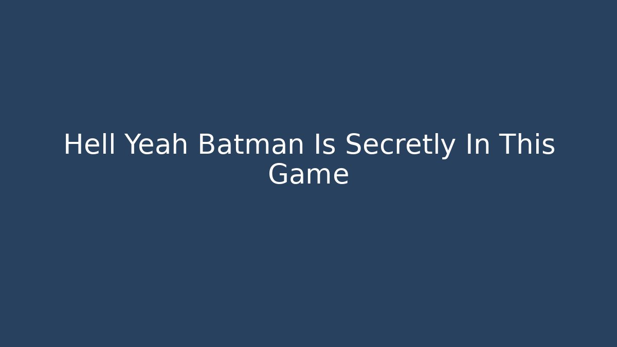 Hell Yeah Batman Is Secretly In This Game - Critter Realm