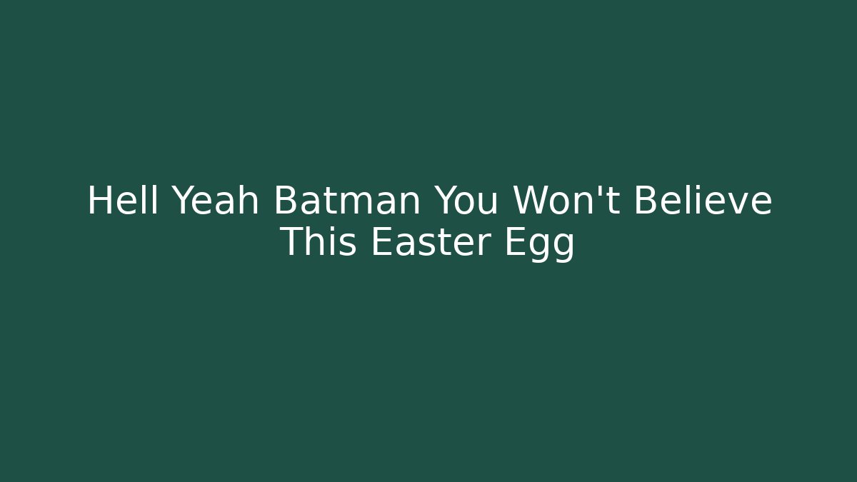 Hell Yeah Batman You Won't Believe This Easter Egg
