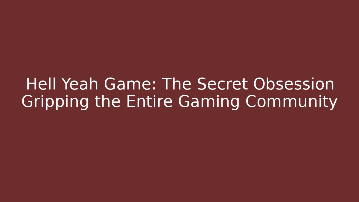 Hell Yeah Game: The Secret Obsession Gripping the Entire Gaming Community