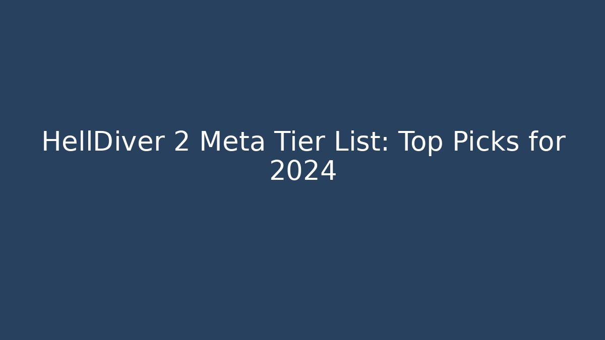 HellDiver 2 Meta Tier List: Top Picks for 2024