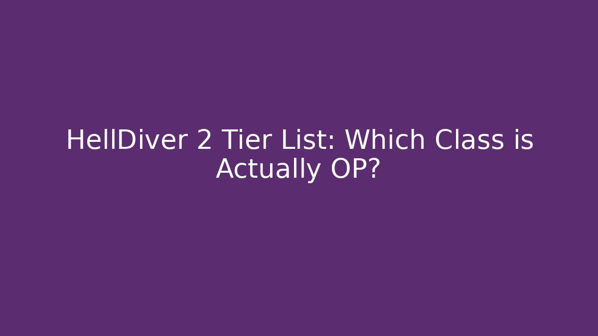 HellDiver 2 Tier List: Which Class is Actually OP?