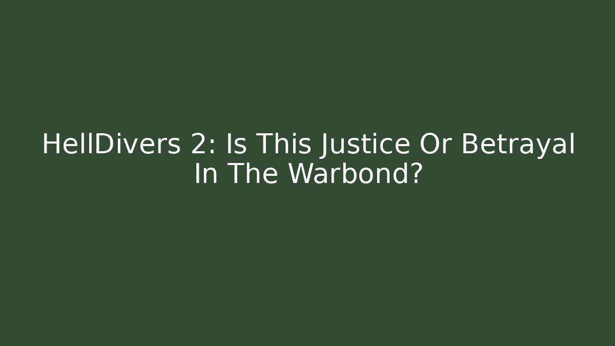 HellDivers 2: Is This Justice Or Betrayal In The Warbond?