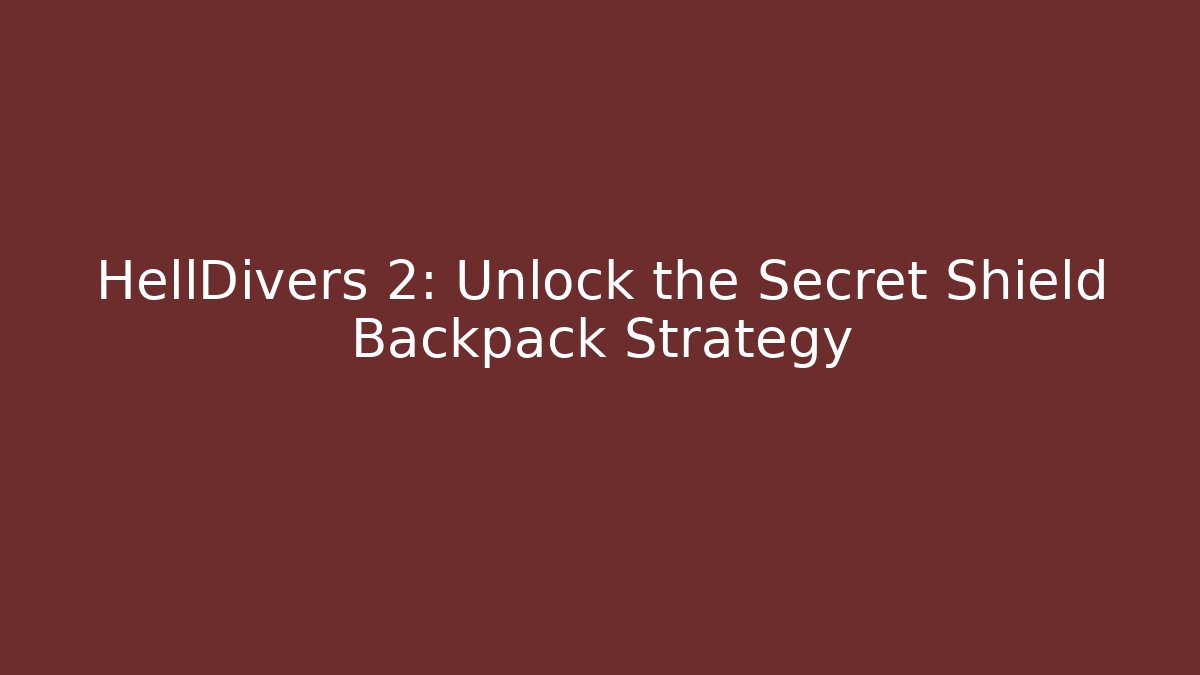 HellDivers 2: Unlock the Secret Shield Backpack Strategy