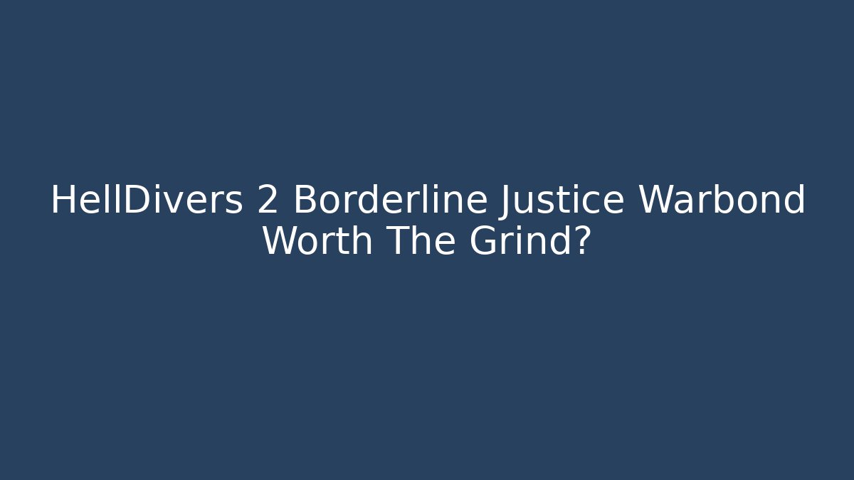 HellDivers 2 Borderline Justice Warbond Worth The Grind?