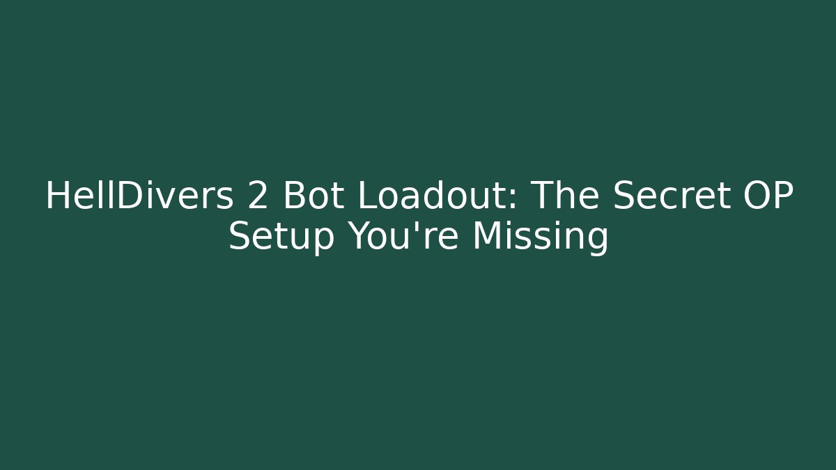 HellDivers 2 Bot Loadout: The Secret OP Setup You’re Missing