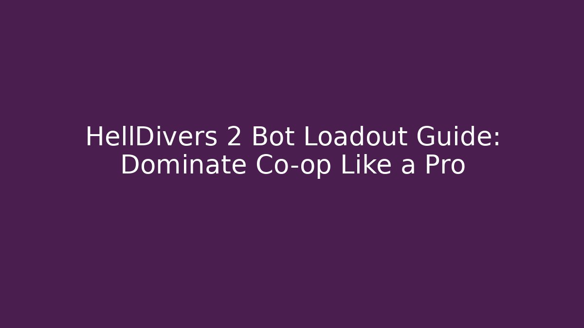 HellDivers 2 Bot Loadout Guide: Dominate Co-op Like a Pro